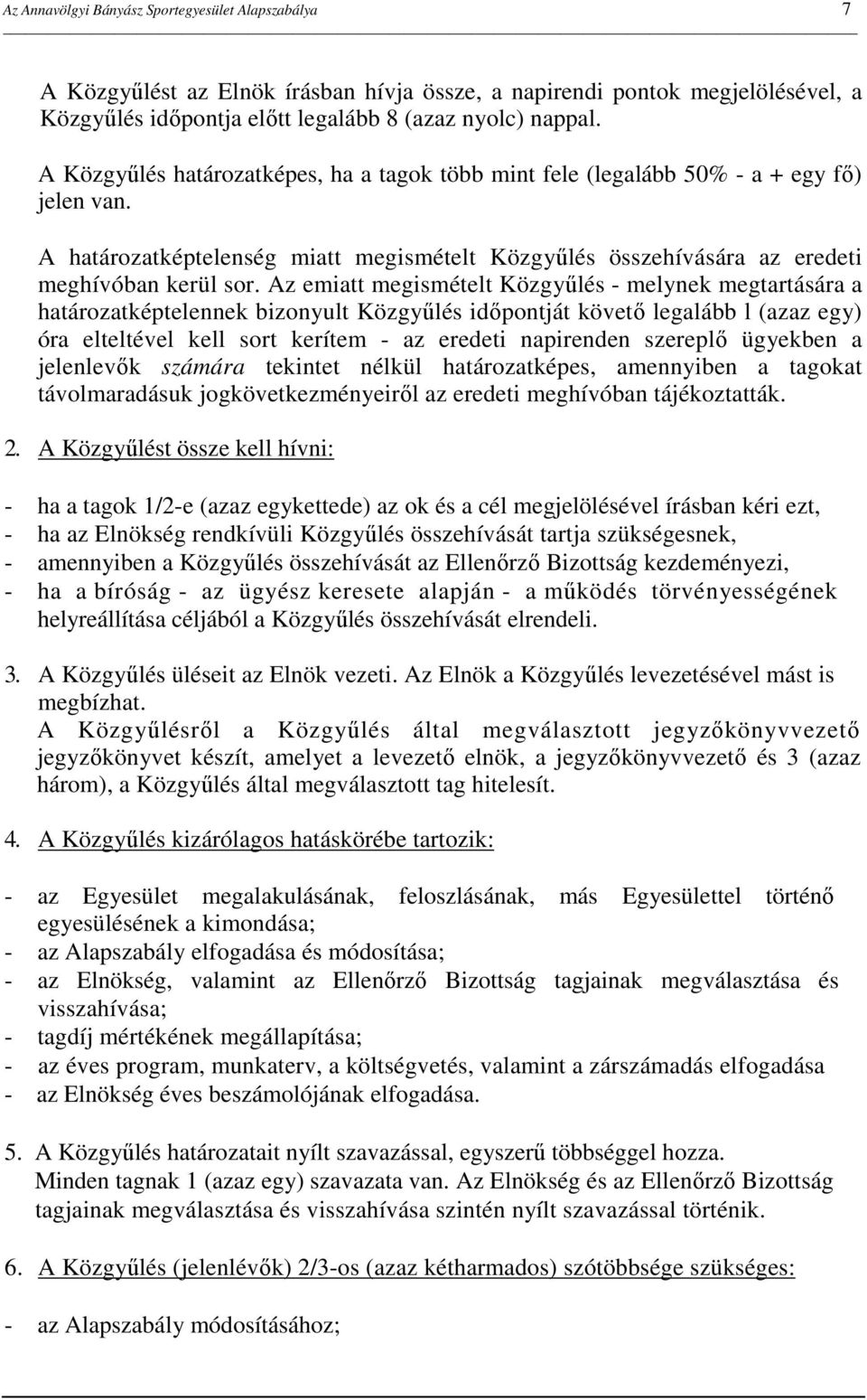 Az emiatt megismételt Közgyőlés - melynek megtartására a határozatképtelennek bizonyult Közgyőlés idıpontját követı legalább l (azaz egy) óra elteltével kell sort kerítem - az eredeti napirenden