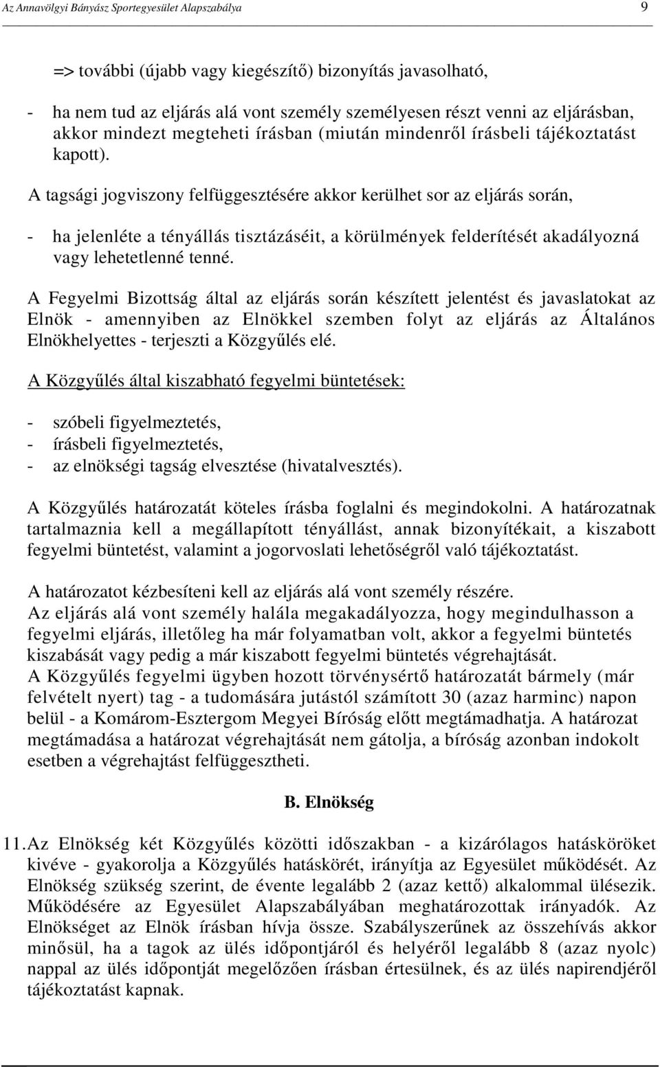 A tagsági jogviszony felfüggesztésére akkor kerülhet sor az eljárás során, - ha jelenléte a tényállás tisztázáséit, a körülmények felderítését akadályozná vagy lehetetlenné tenné.