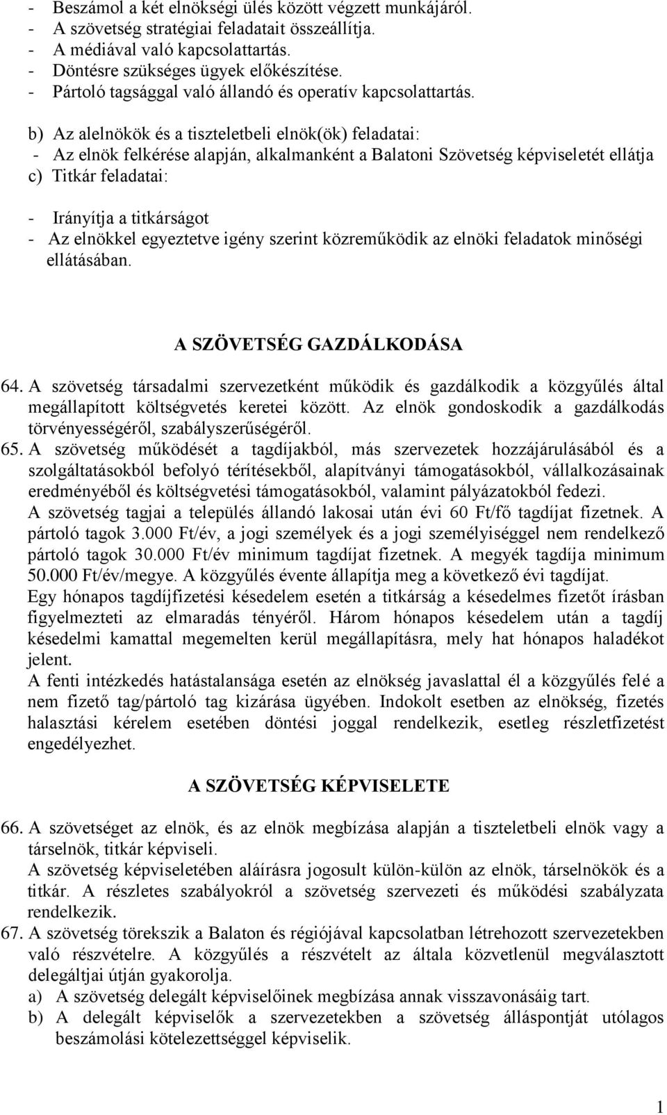 b) Az alelnökök és a tiszteletbeli elnök(ök) feladatai: - Az elnök felkérése alapján, alkalmanként a Balatoni Szövetség képviseletét ellátja c) Titkár feladatai: - Irányítja a titkárságot - Az