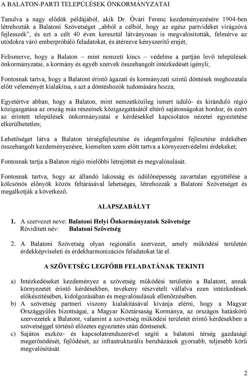 megvalósították, felmérve az utódokra váró emberpróbáló feladatokat, és átérezve kényszerítő erejét; Felismerve, hogy a Balaton mint nemzeti kincs védelme a partján levő települések önkormányzatai, a