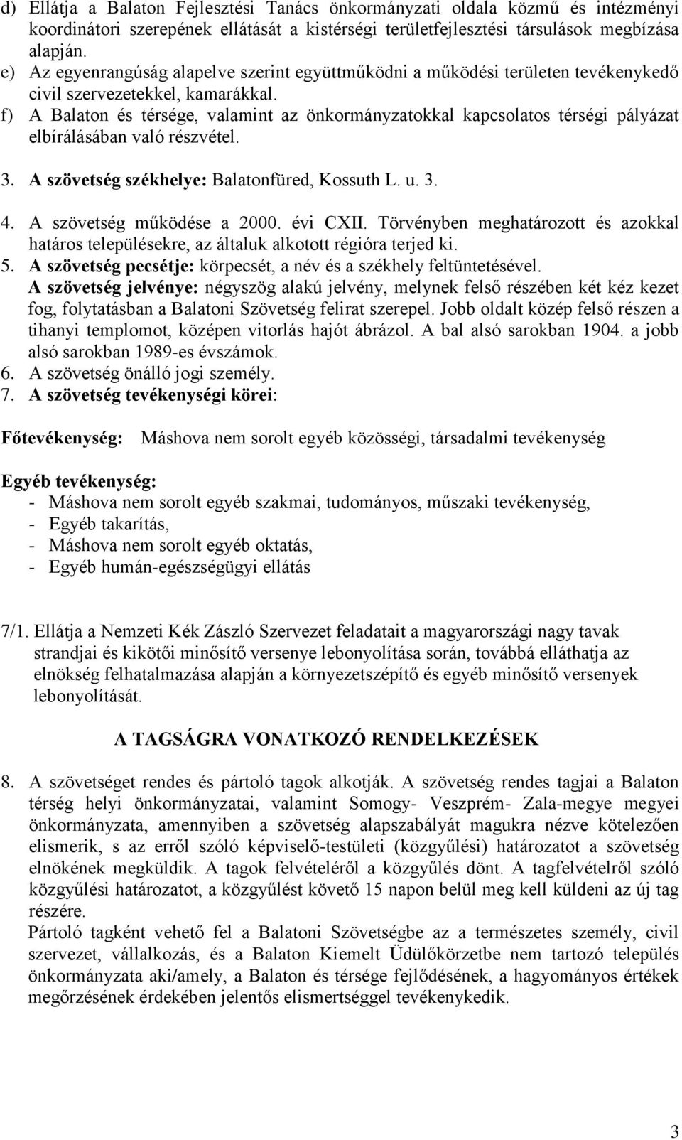 f) A Balaton és térsége, valamint az önkormányzatokkal kapcsolatos térségi pályázat elbírálásában való részvétel. 3. A szövetség székhelye: Balatonfüred, Kossuth L. u. 3. 4.