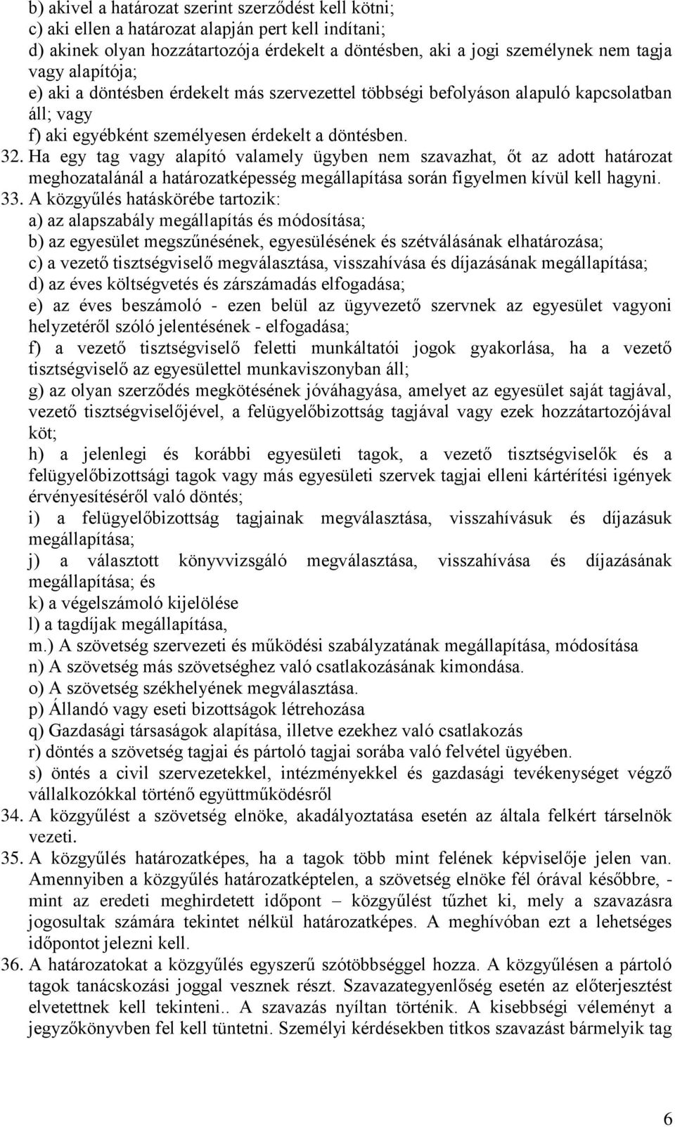 Ha egy tag vagy alapító valamely ügyben nem szavazhat, őt az adott határozat meghozatalánál a határozatképesség megállapítása során figyelmen kívül kell hagyni. 33.