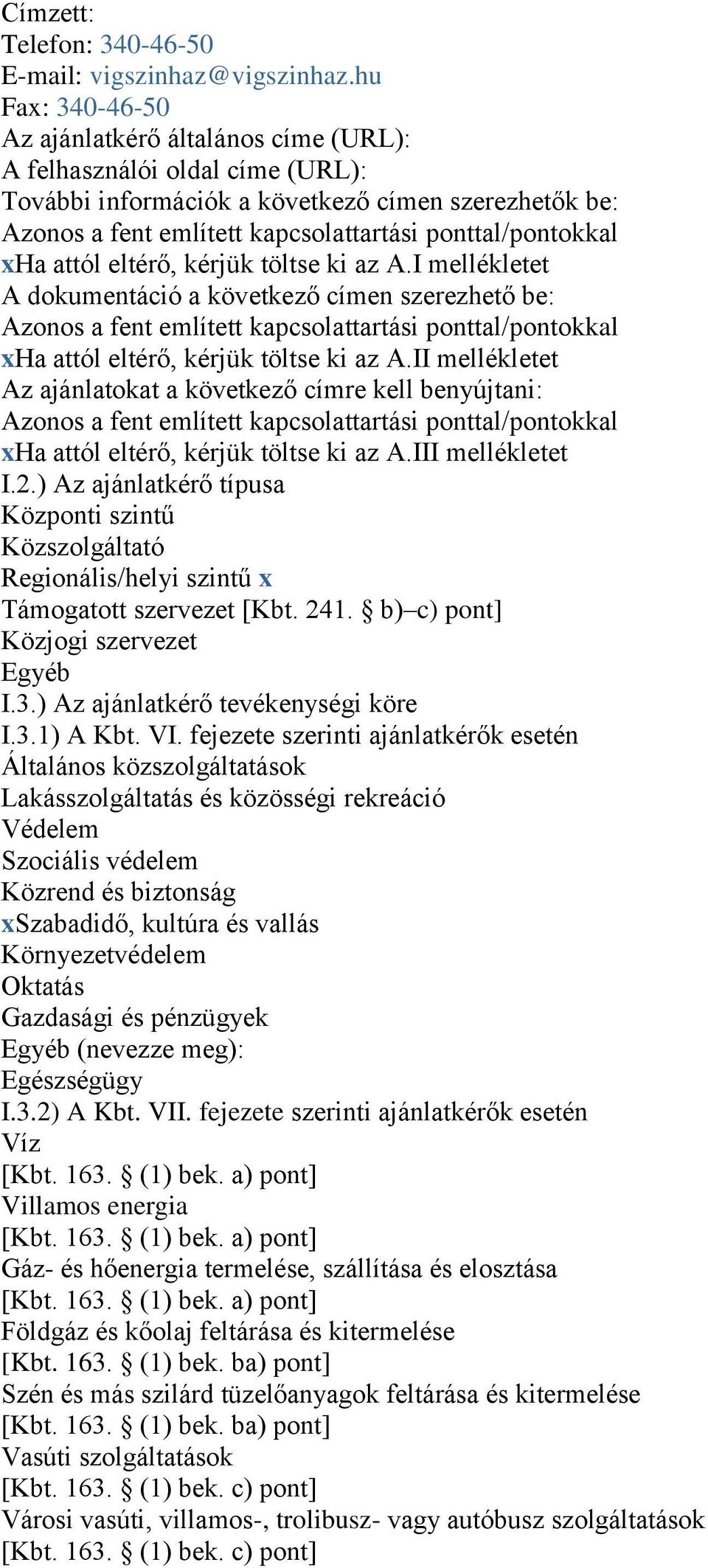 xha attól eltérő, kérjük töltse ki az A.I mellékletet A dokumentáció a következő címen szerezhető be: Azonos a fent említett kapcsolattartási ponttal/pontokkal xha attól eltérő, kérjük töltse ki az A.