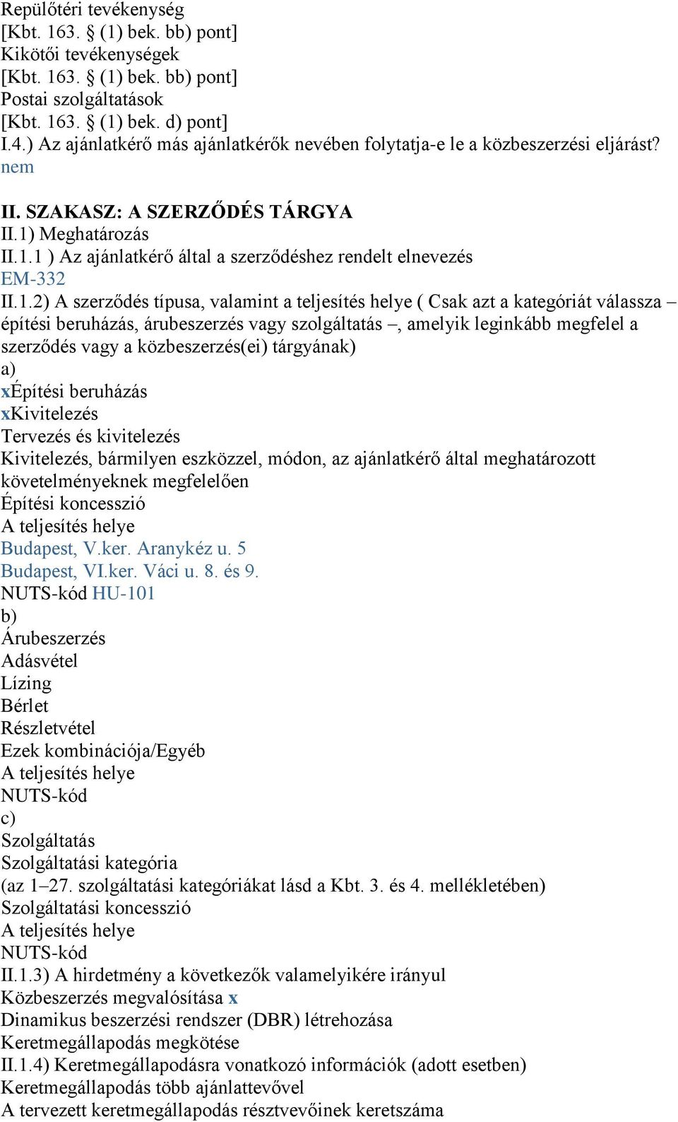 1.2) A szerződés típusa, valamint a teljesítés helye ( Csak azt a kategóriát válassza építési beruházás, árubeszerzés vagy szolgáltatás, amelyik leginkább megfelel a szerződés vagy a közbeszerzés(ei)