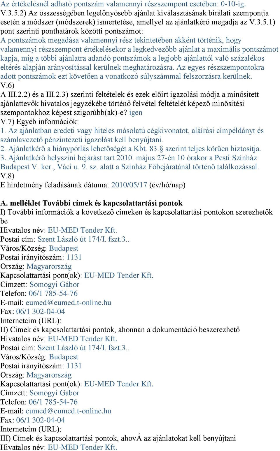 1) pont szerinti ponthatárok közötti pontszámot: A pontszámok megadása valamennyi rész tekintetében akként történik, hogy valamennyi részszempont értékelésekor a legkedvezőbb ajánlat a maximális