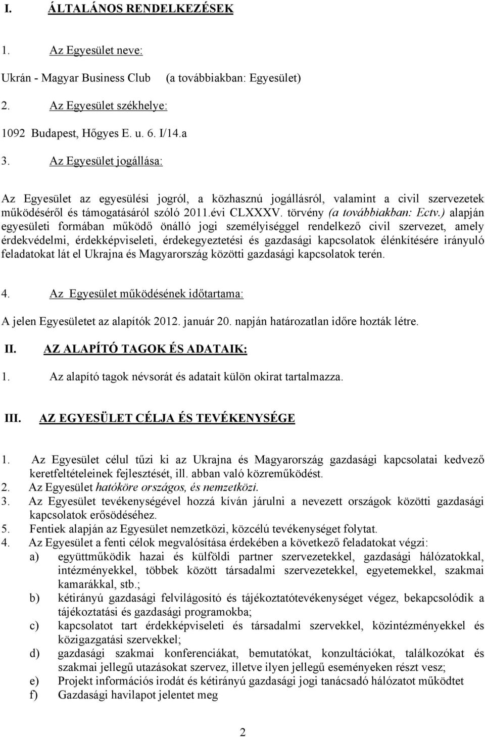 ) alapján egyesületi formában működő önálló jogi személyiséggel rendelkező civil szervezet, amely érdekvédelmi, érdekképviseleti, érdekegyeztetési és gazdasági kapcsolatok élénkítésére irányuló