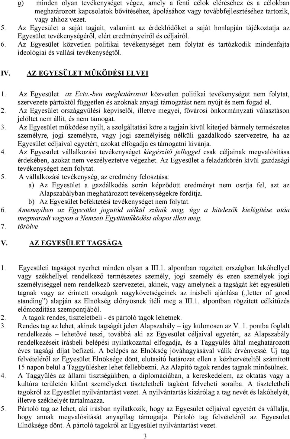 Az Egyesület közvetlen politikai tevékenységet nem folytat és tartózkodik mindenfajta ideológiai és vallási tevékenységtől. IV. AZ EGYESÜLET MŰKÖDÉSI ELVEI 1. Az Egyesület az Ectv.