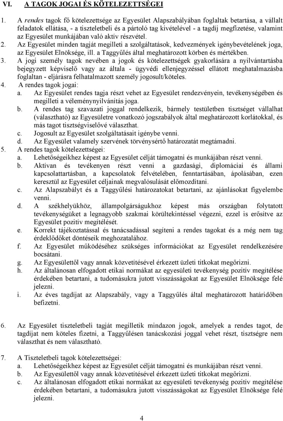 Egyesület munkájában való aktív részvétel. 2. Az Egyesület minden tagját megilleti a szolgáltatások, kedvezmények igénybevételének joga, az Egyesület Elnöksége, ill.