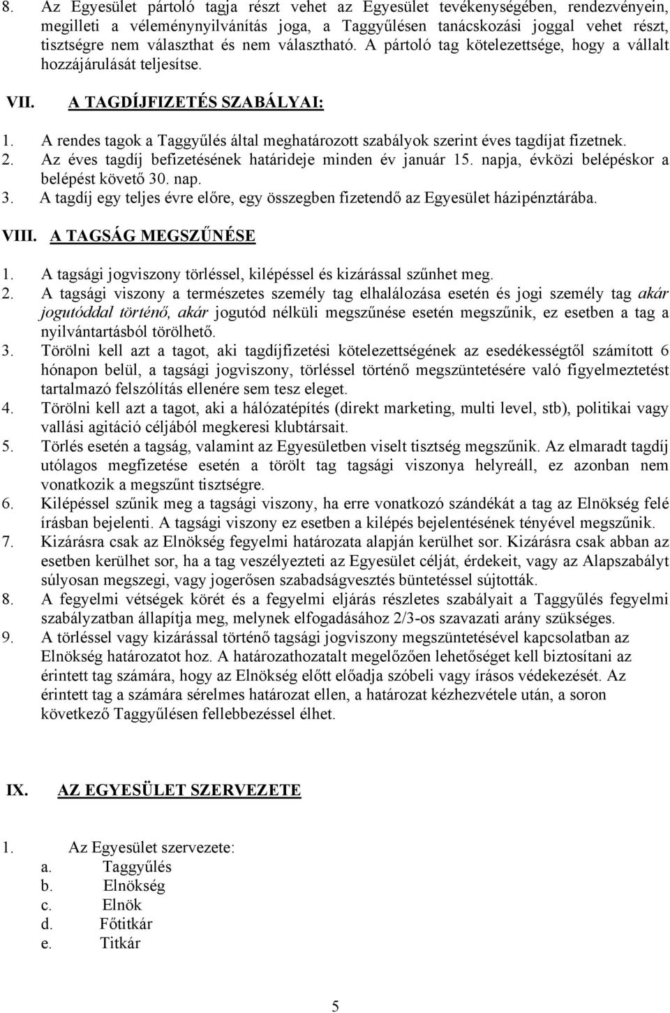 A rendes tagok a Taggyűlés által meghatározott szabályok szerint éves tagdíjat fizetnek. 2. Az éves tagdíj befizetésének határideje minden év január 15. napja, évközi belépéskor a belépést követő 30.