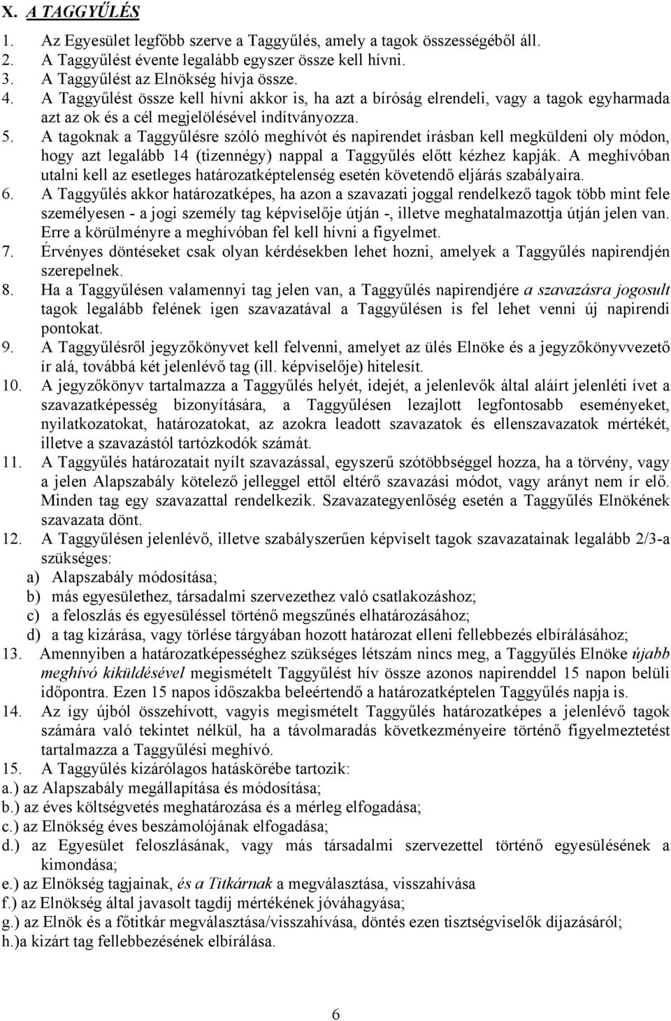 A tagoknak a Taggyűlésre szóló meghívót és napirendet írásban kell megküldeni oly módon, hogy azt legalább 14 (tizennégy) nappal a Taggyűlés előtt kézhez kapják.