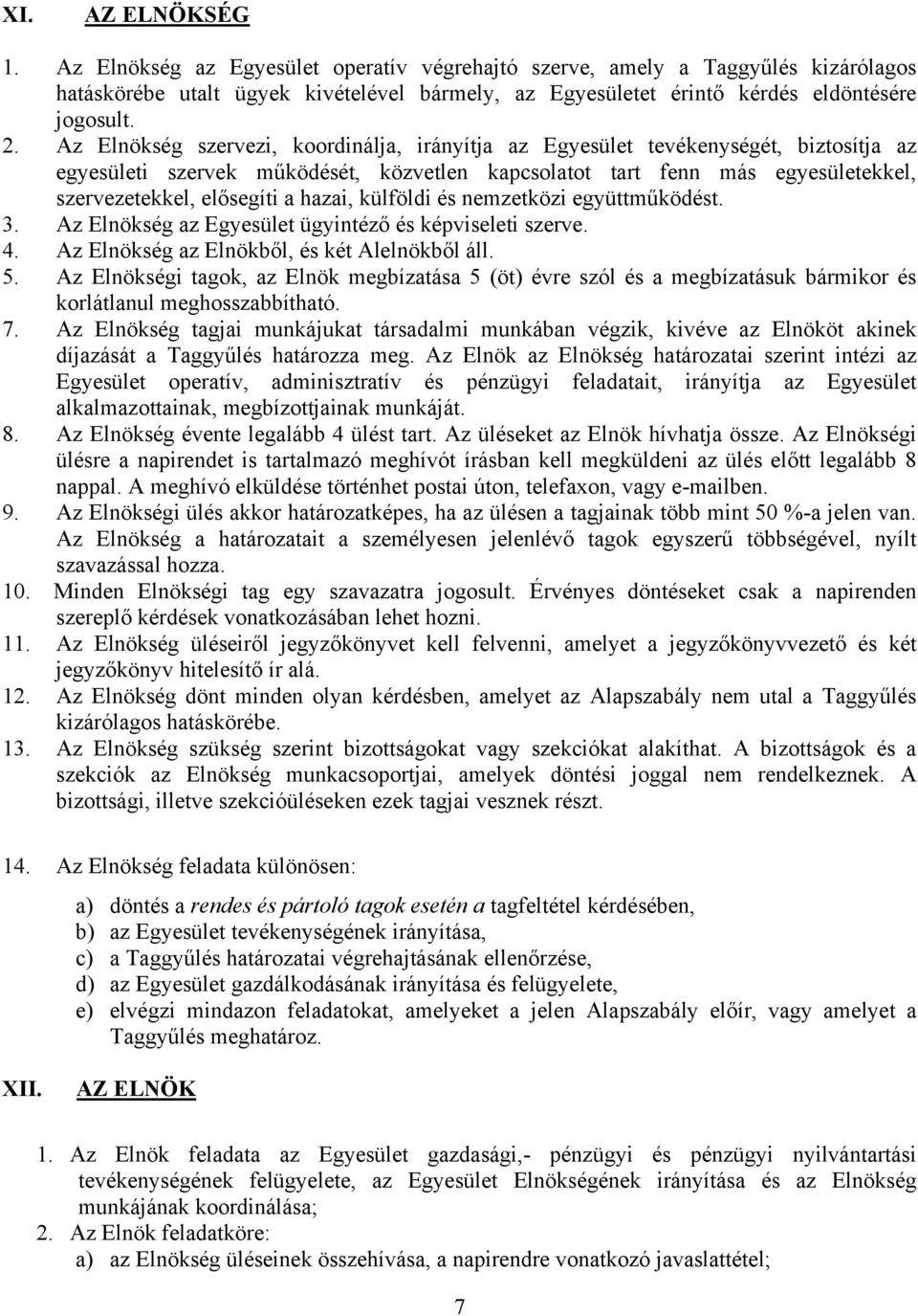 hazai, külföldi és nemzetközi együttműködést. 3. Az Elnökség az Egyesület ügyintéző és képviseleti szerve. 4. Az Elnökség az Elnökből, és két Alelnökből áll. 5.