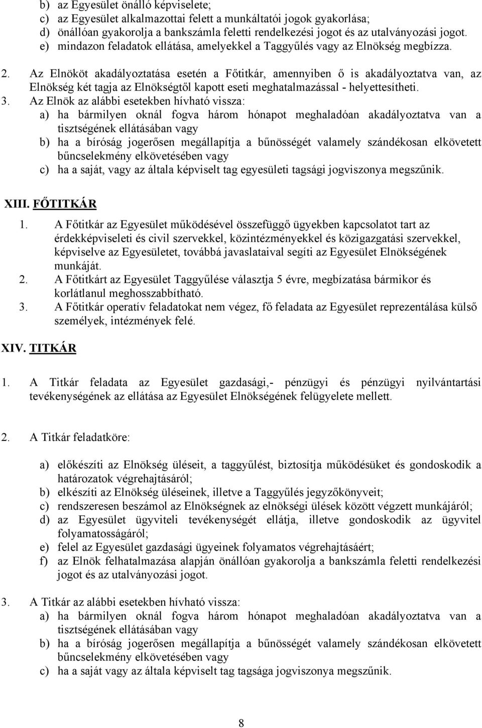 Az Elnököt akadályoztatása esetén a Főtitkár, amennyiben ő is akadályoztatva van, az Elnökség két tagja az Elnökségtől kapott eseti meghatalmazással - helyettesítheti. 3.