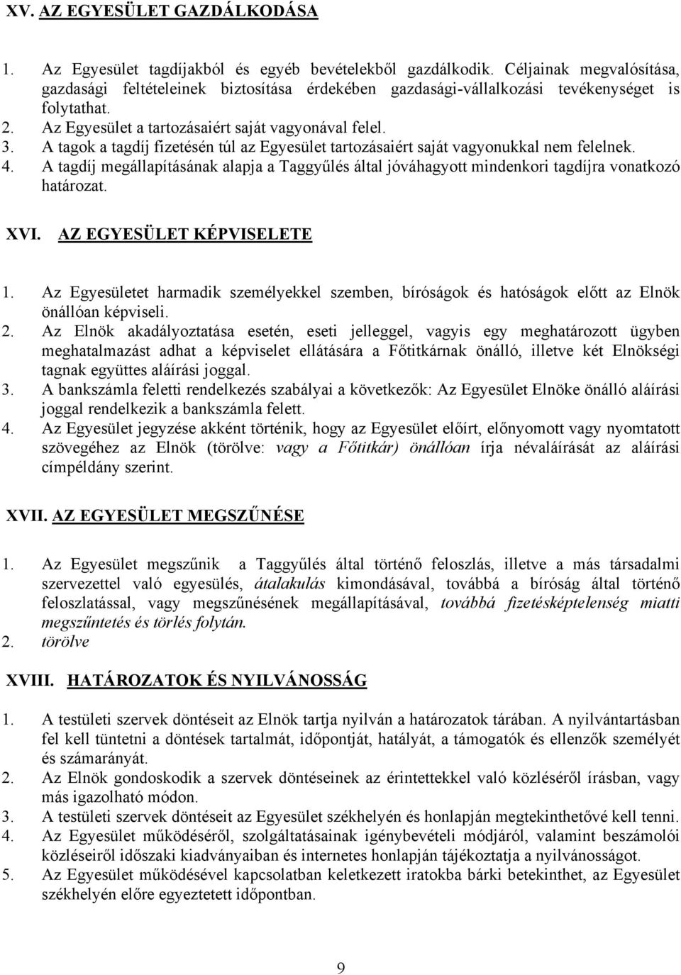 A tagok a tagdíj fizetésén túl az Egyesület tartozásaiért saját vagyonukkal nem felelnek. 4. A tagdíj megállapításának alapja a Taggyűlés által jóváhagyott mindenkori tagdíjra vonatkozó határozat.