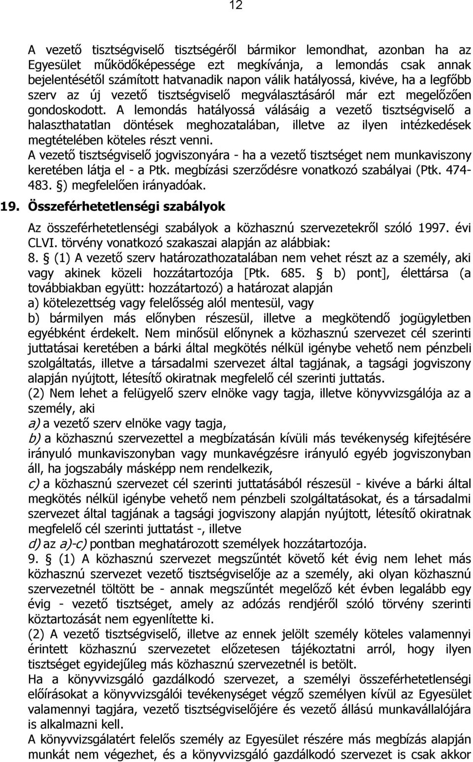 A lemondás hatályossá válásáig a vezető tisztségviselő a halaszthatatlan döntések meghozatalában, illetve az ilyen intézkedések megtételében köteles részt venni.