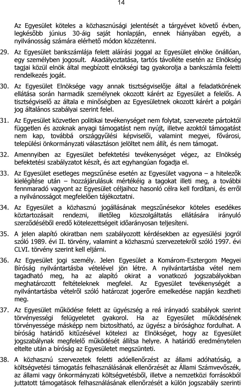 Akadályoztatása, tartós távolléte esetén az Elnökség tagjai közül elnök által megbízott elnökségi tag gyakorolja a bankszámla feletti rendelkezés jogát. 30.