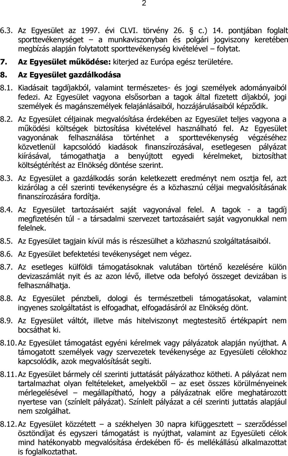 Az Egyesület működése: kiterjed az Európa egész területére. 8. Az Egyesület gazdálkodása 8.1. Kiadásait tagdíjakból, valamint természetes- és jogi személyek adományaiból fedezi.