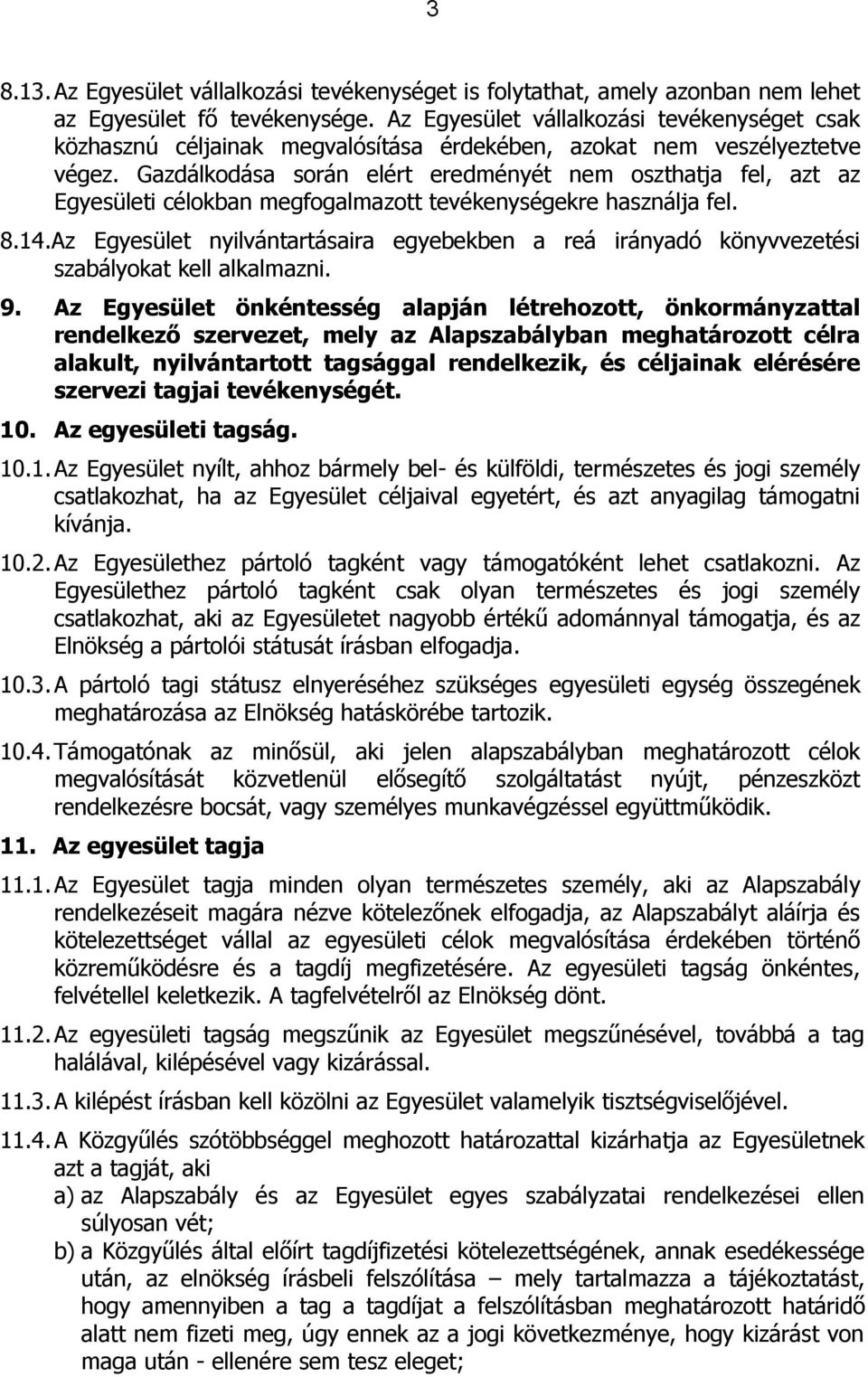 Gazdálkodása során elért eredményét nem oszthatja fel, azt az Egyesületi célokban megfogalmazott tevékenységekre használja fel. 8.14.