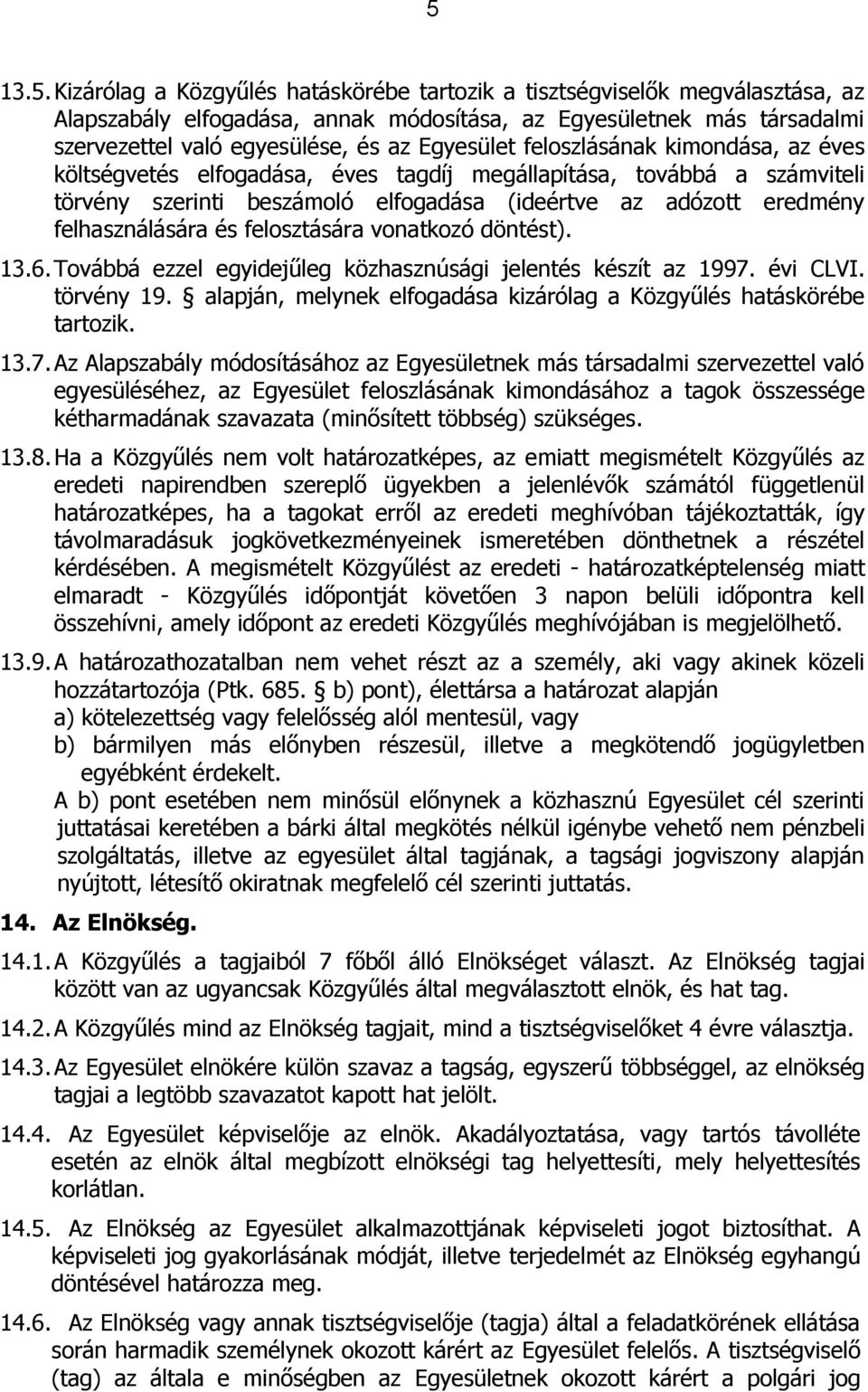 és felosztására vonatkozó döntést). 13.6. Továbbá ezzel egyidejűleg közhasznúsági jelentés készít az 1997. évi CLVI. törvény 19. alapján, melynek elfogadása kizárólag a Közgyűlés hatáskörébe tartozik.