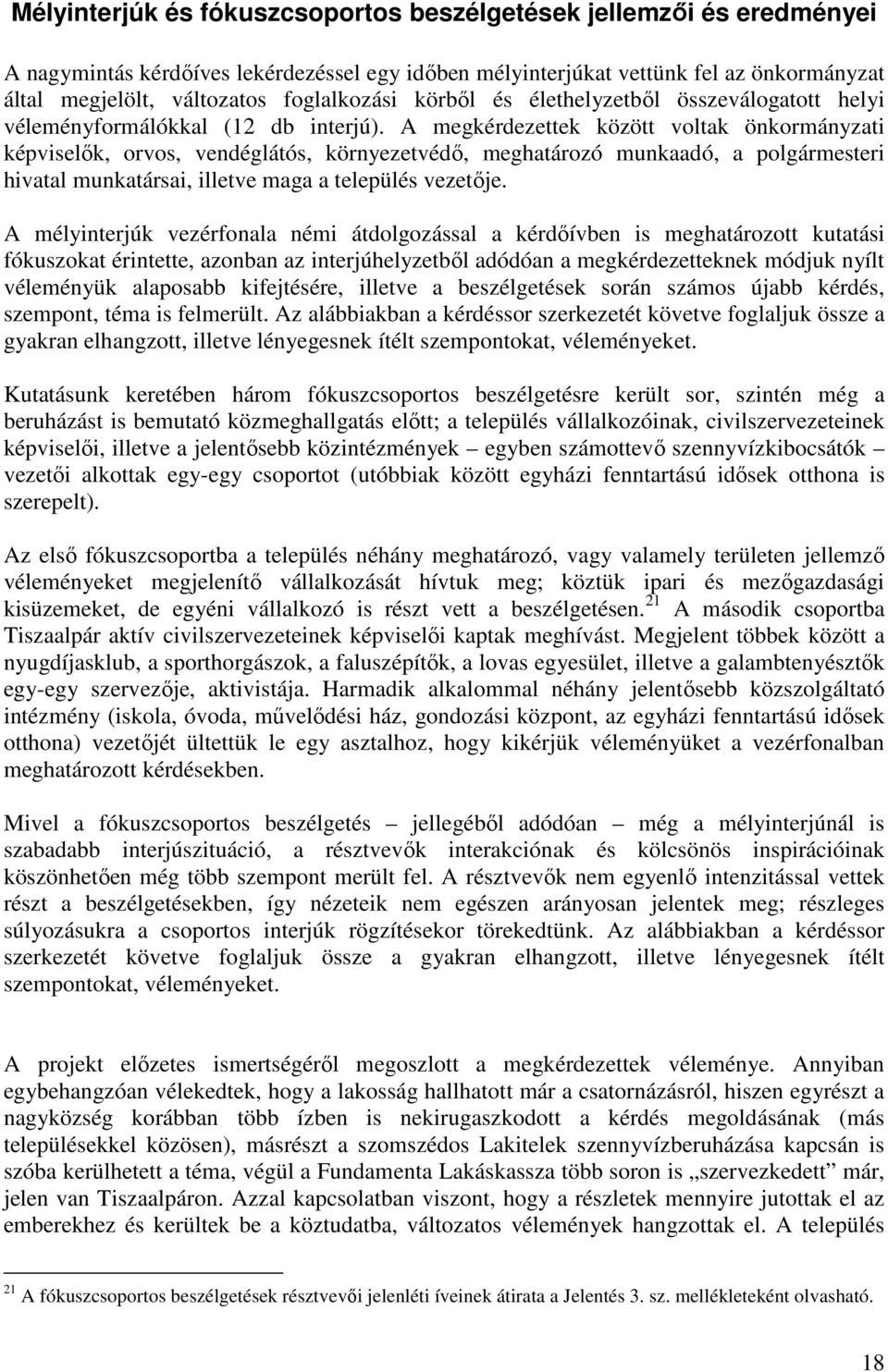 A megkérdezettek között voltak önkormányzati képviselık, orvos, vendéglátós, környezetvédı, meghatározó munkaadó, a polgármesteri hivatal munkatársai, illetve maga a település vezetıje.