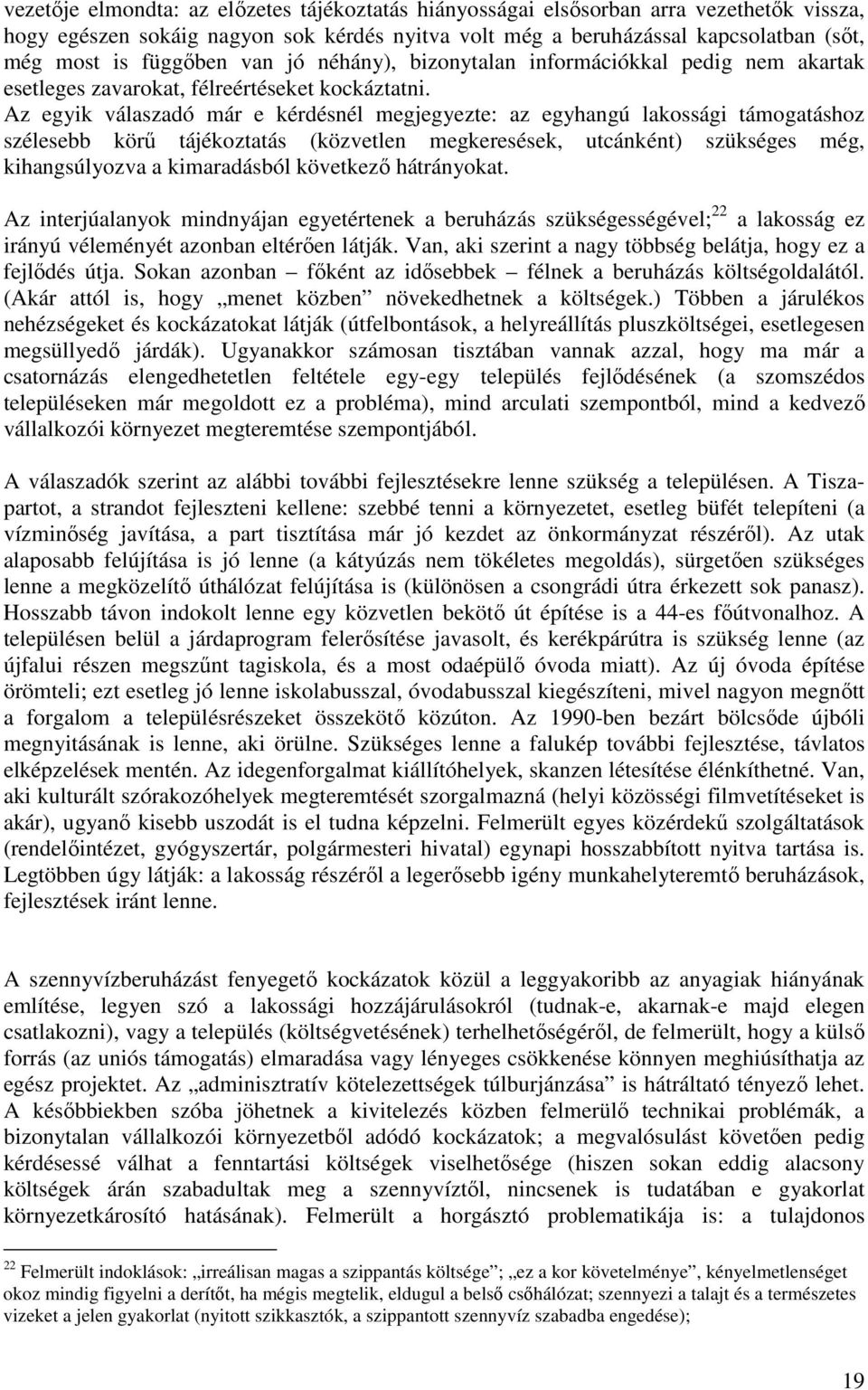 Az egyik válaszadó már e kérdésnél megjegyezte: az egyhangú lakossági támogatáshoz szélesebb körő tájékoztatás (közvetlen megkeresések, utcánként) szükséges még, kihangsúlyozva a kimaradásból