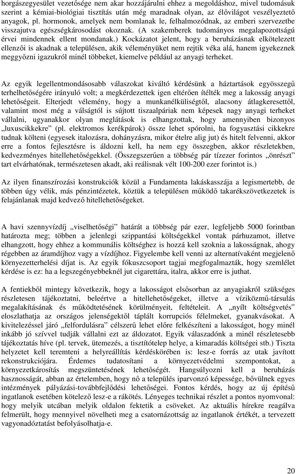 ) Kockázatot jelent, hogy a beruházásnak elkötelezett ellenzıi is akadnak a településen, akik véleményüket nem rejtik véka alá, hanem igyekeznek meggyızni igazukról minél többeket, kiemelve például