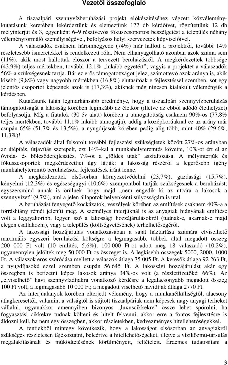 A válaszadók csaknem háromnegyede (74%) már hallott a projektrıl, további 14% részletesebb ismeretekkel is rendelkezett róla.