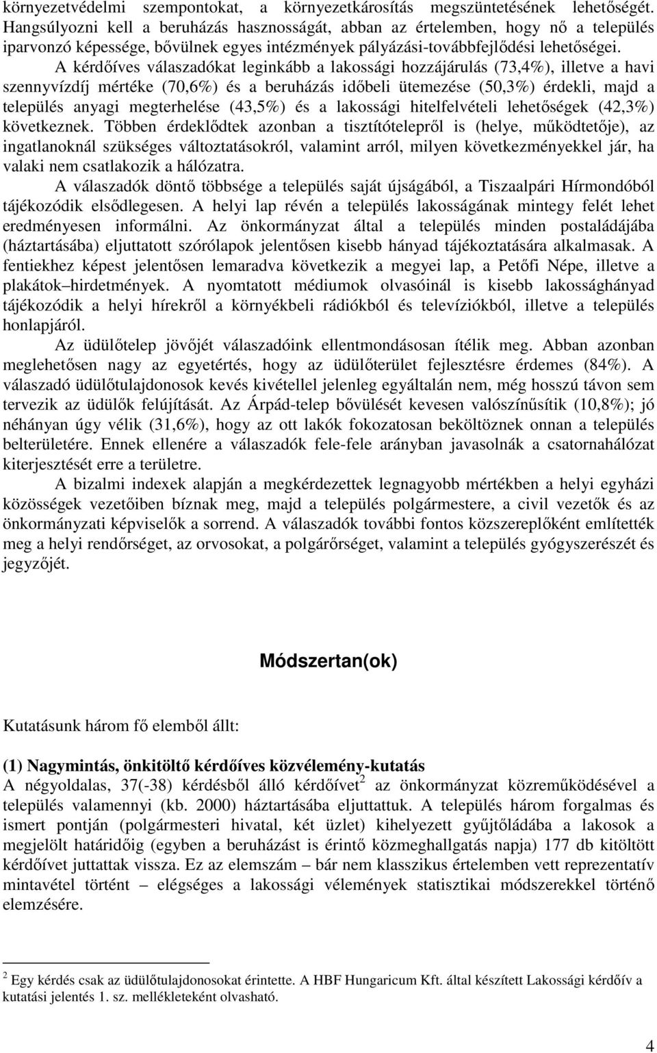 A kérdıíves válaszadókat leginkább a lakossági hozzájárulás (73,4%), illetve a havi szennyvízdíj mértéke (70,6%) és a beruházás idıbeli ütemezése (50,3%) érdekli, majd a település anyagi megterhelése