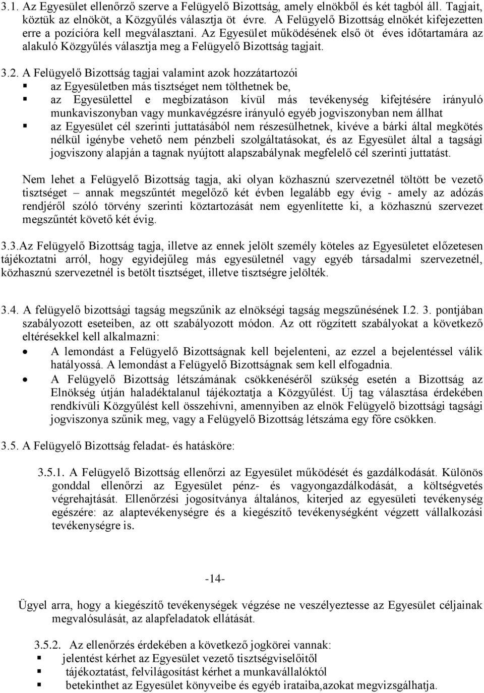 2. A Felügyelő Bizottság tagjai valamint azok hozzátartozói az Egyesületben más tisztséget nem tölthetnek be, az Egyesülettel e megbízatáson kívül más tevékenység kifejtésére irányuló munkaviszonyban