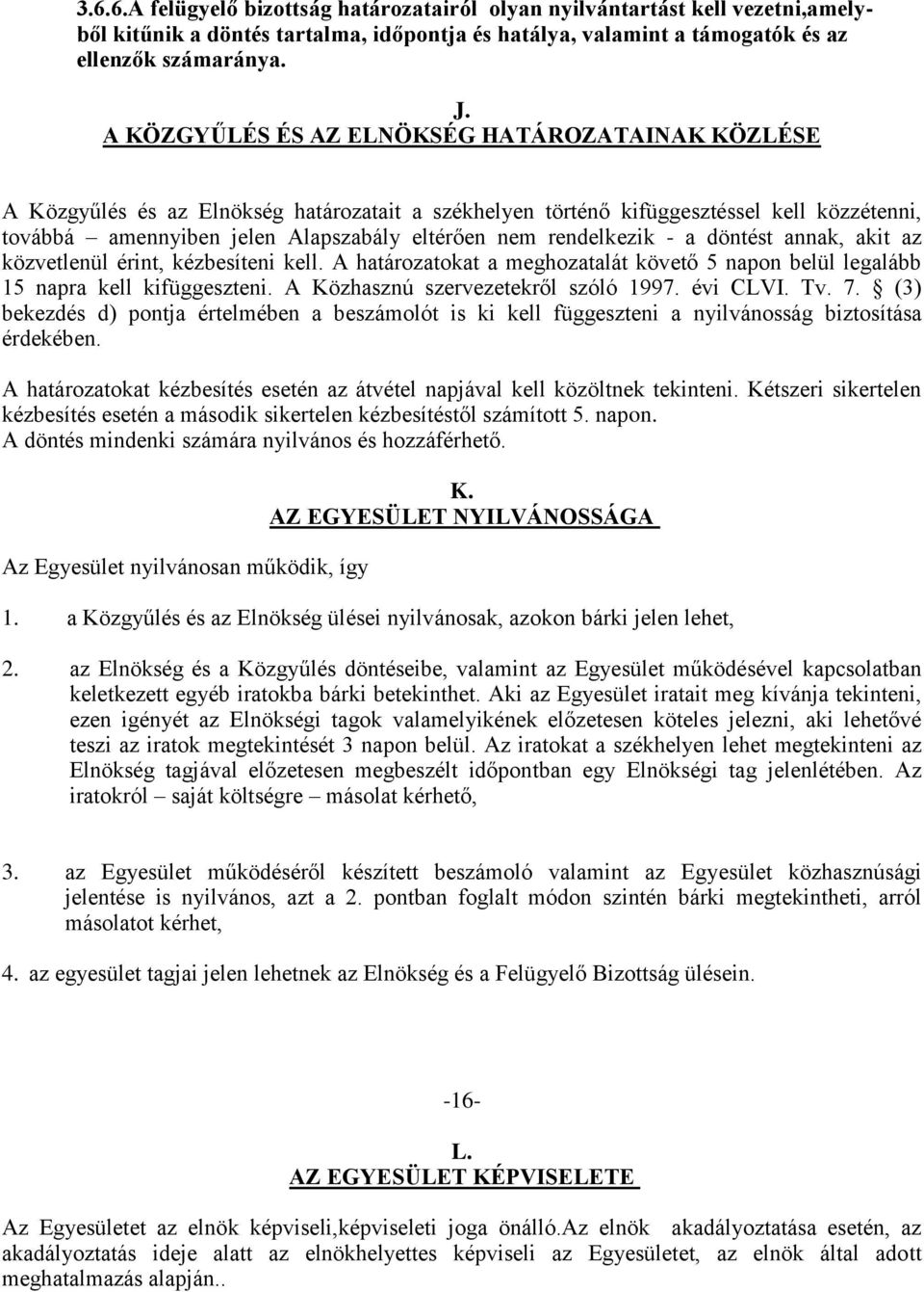 rendelkezik - a döntést annak, akit az közvetlenül érint, kézbesíteni kell. A határozatokat a meghozatalát követő 5 napon belül legalább 15 napra kell kifüggeszteni.