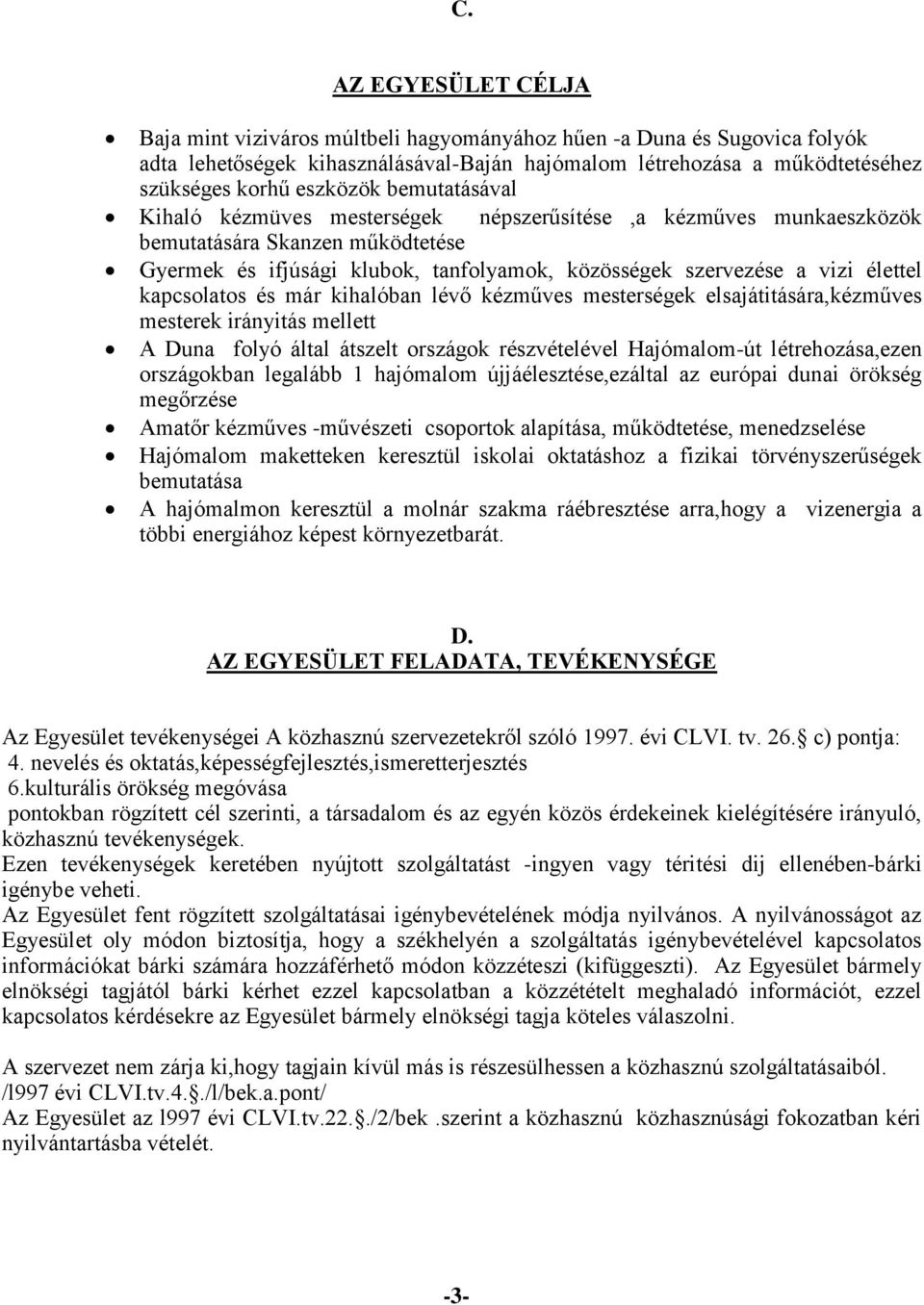 kapcsolatos és már kihalóban lévő kézműves mesterségek elsajátitására,kézműves mesterek irányitás mellett A Duna folyó által átszelt országok részvételével Hajómalom-út létrehozása,ezen országokban