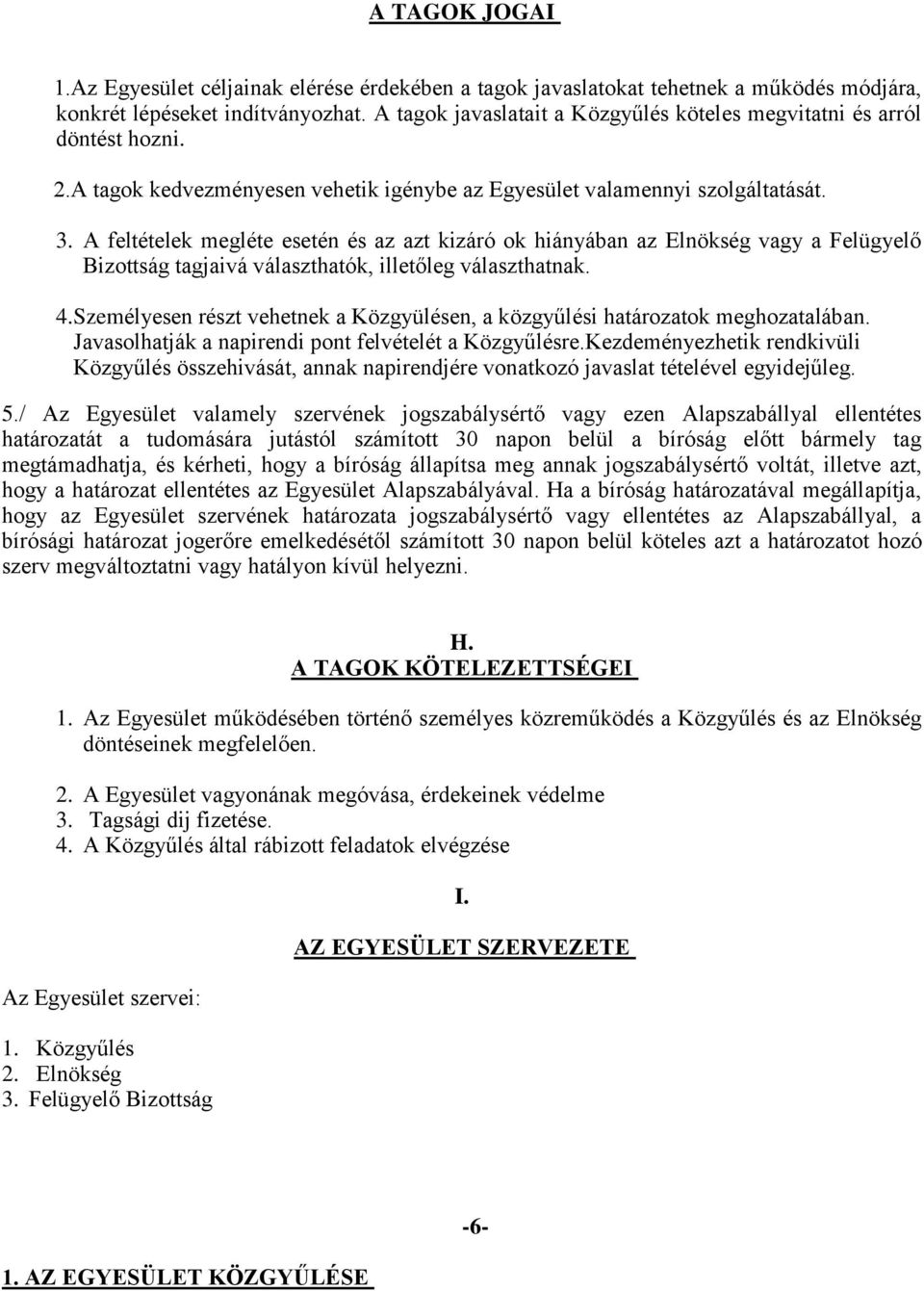 A feltételek megléte esetén és az azt kizáró ok hiányában az Elnökség vagy a Felügyelő Bizottság tagjaivá választhatók, illetőleg választhatnak. 4.