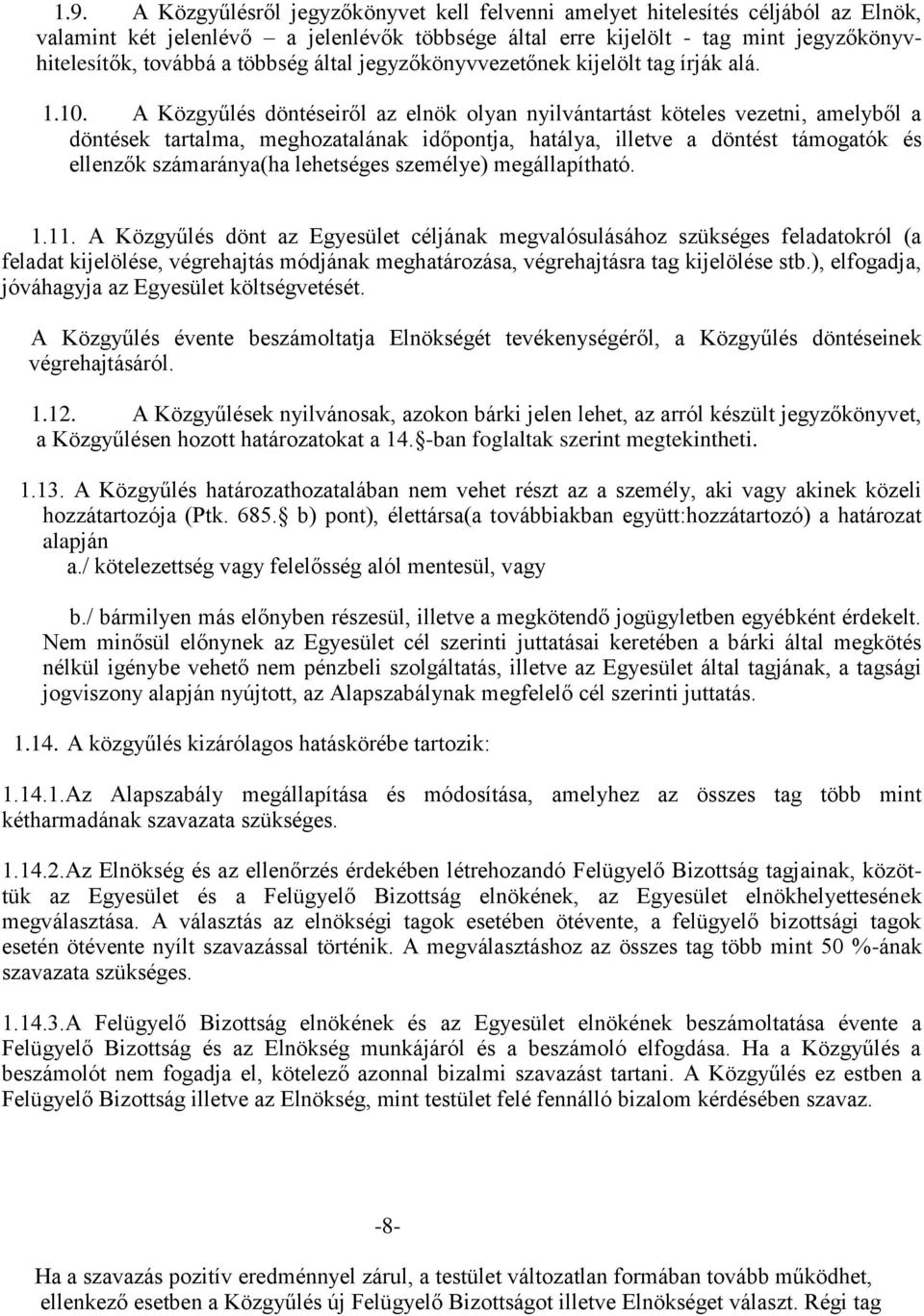 A Közgyűlés döntéseiről az elnök olyan nyilvántartást köteles vezetni, amelyből a döntések tartalma, meghozatalának időpontja, hatálya, illetve a döntést támogatók és ellenzők számaránya(ha