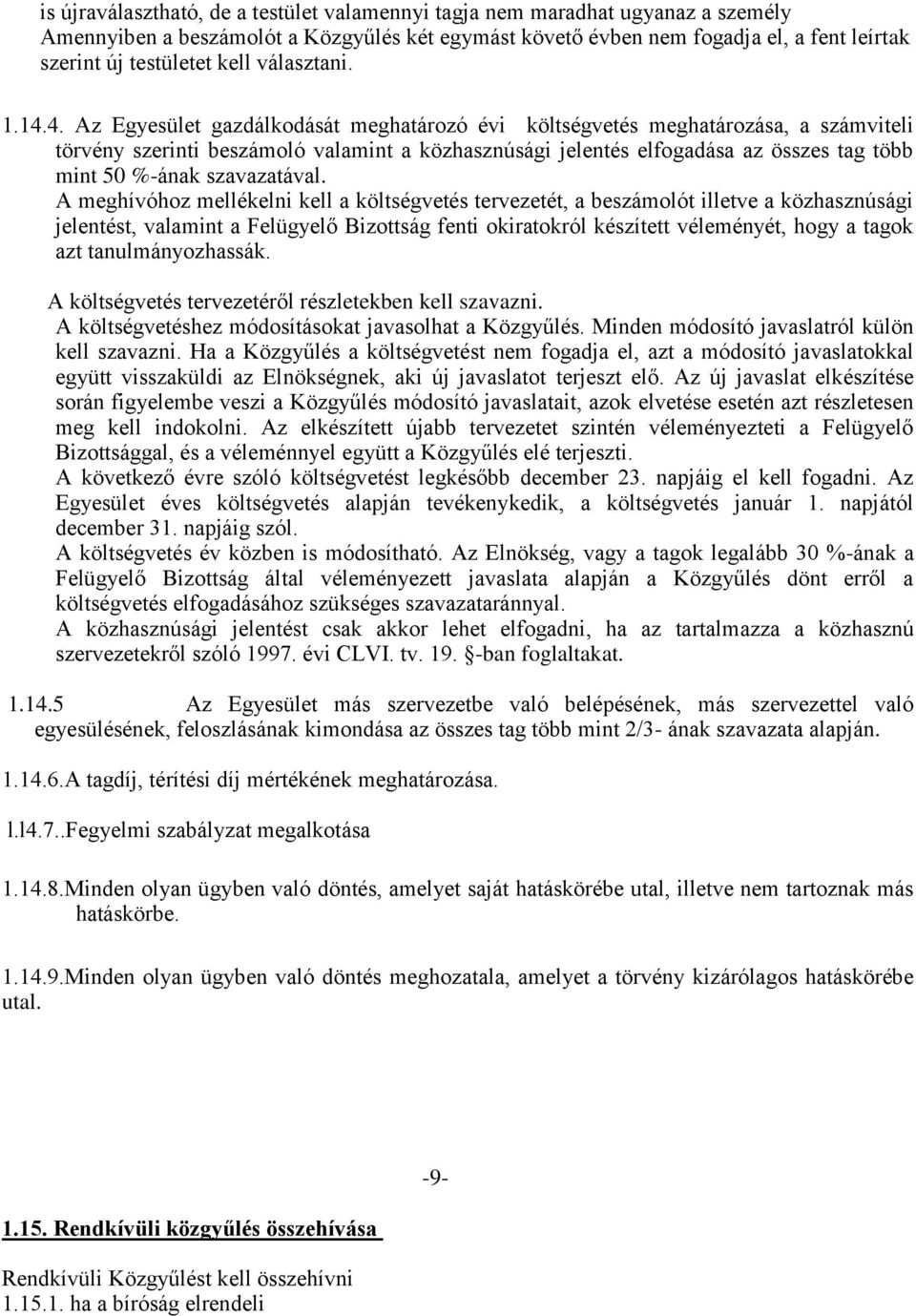 4. Az Egyesület gazdálkodását meghatározó évi költségvetés meghatározása, a számviteli törvény szerinti beszámoló valamint a közhasznúsági jelentés elfogadása az összes tag több mint 50 %-ának