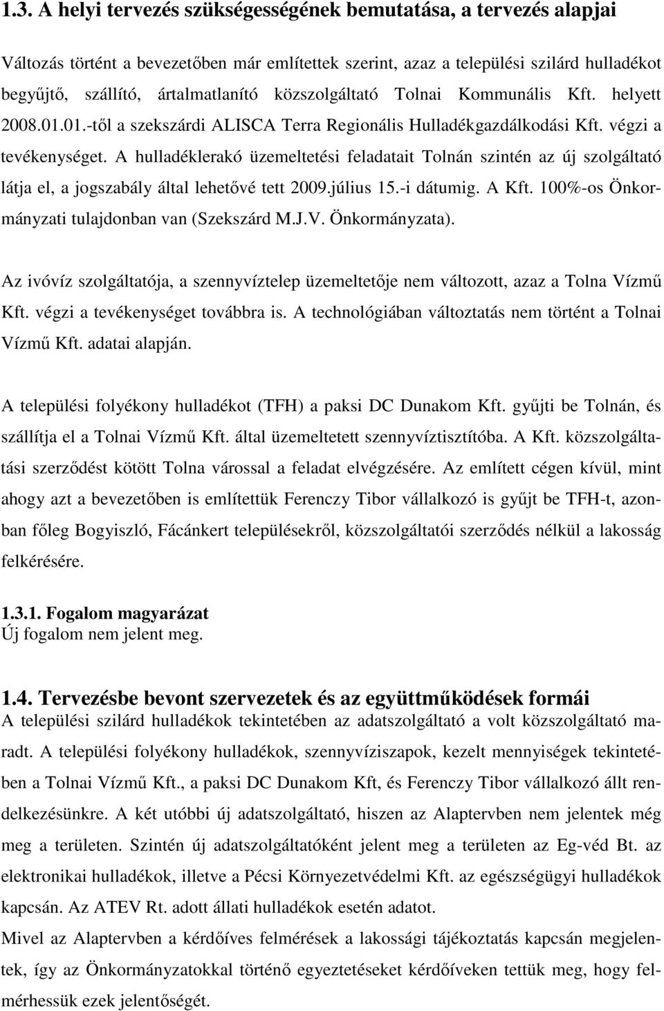 A hulladéklerakó üzemeltetési feladatait Tolnán szintén az új szolgáltató látja el, a jogszabály által lehetıvé tett 2009.július 15.-i dátumig. A Kft.