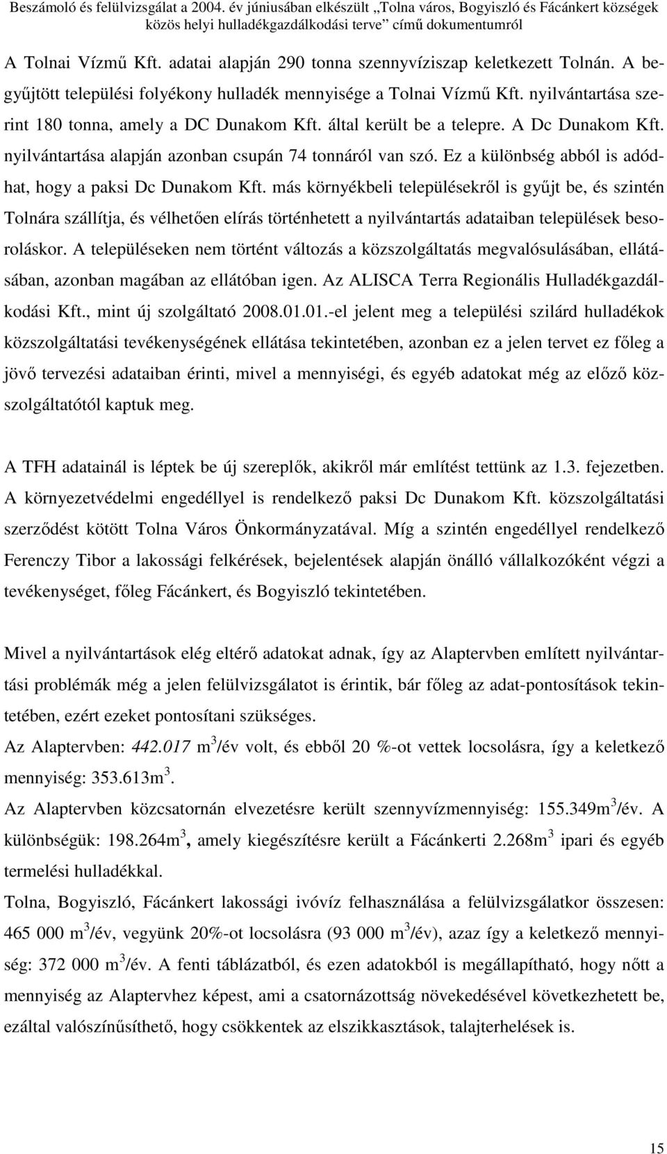 Ez a különbség abból is adódhat, hogy a paksi Dc Dunakom Kft.