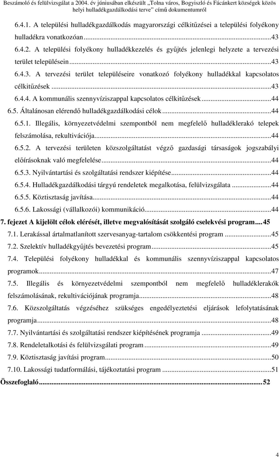 .. 43 6.4.4. A kommunális szennyvíziszappal kapcsolatos célkitőzések... 44 6.5. Általánosan elérendı hulladékgazdálkodási célok... 44 6.5.1.