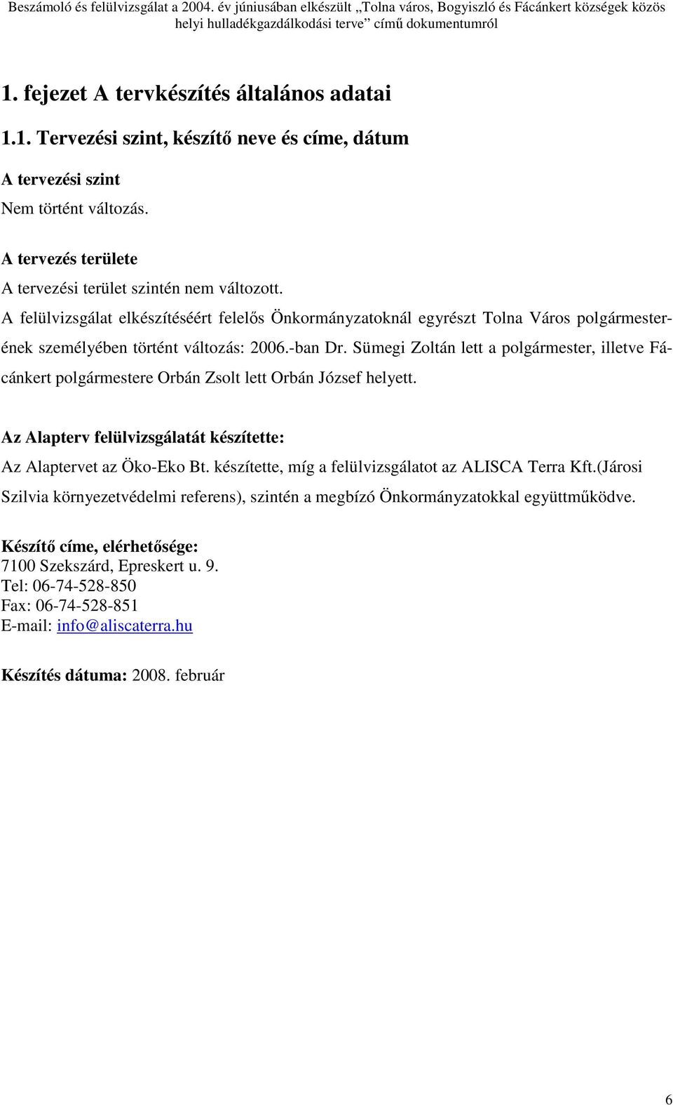 -ban Dr. Sümegi Zoltán lett a polgármester, illetve Fácánkert polgármestere Orbán Zsolt lett Orbán József helyett. Az Alapterv felülvizsgálatát készítette: Az Alaptervet az Öko-Eko Bt.