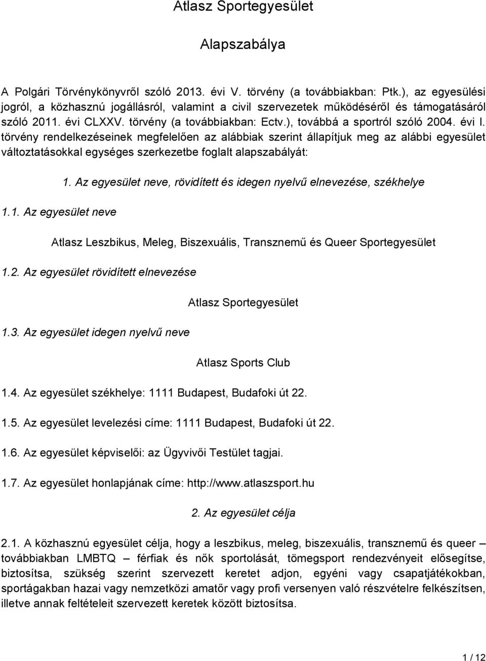 évi I. törvény rendelkezéseinek megfelelően az alábbiak szerint állapítjuk meg az alábbi egyesület változtatásokkal egységes szerkezetbe foglalt alapszabályát: 1.1. Az egyesület neve 1.