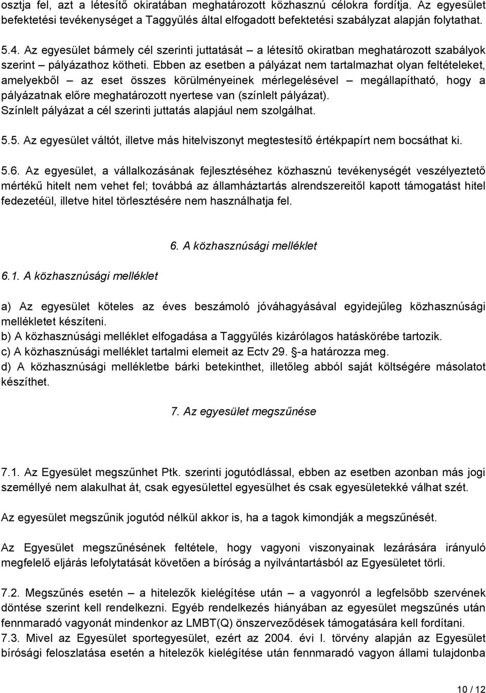 Ebben az esetben a pályázat nem tartalmazhat olyan feltételeket, amelyekből az eset összes körülményeinek mérlegelésével megállapítható, hogy a pályázatnak előre meghatározott nyertese van (színlelt