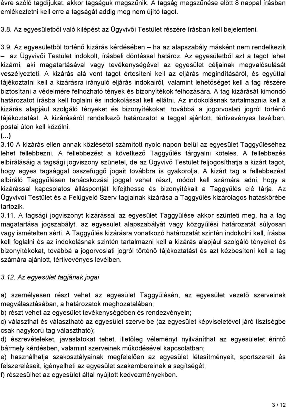 Az egyesületből azt a tagot lehet kizárni, aki magatartásával vagy tevékenységével az egyesület céljainak megvalósulását veszélyezteti.