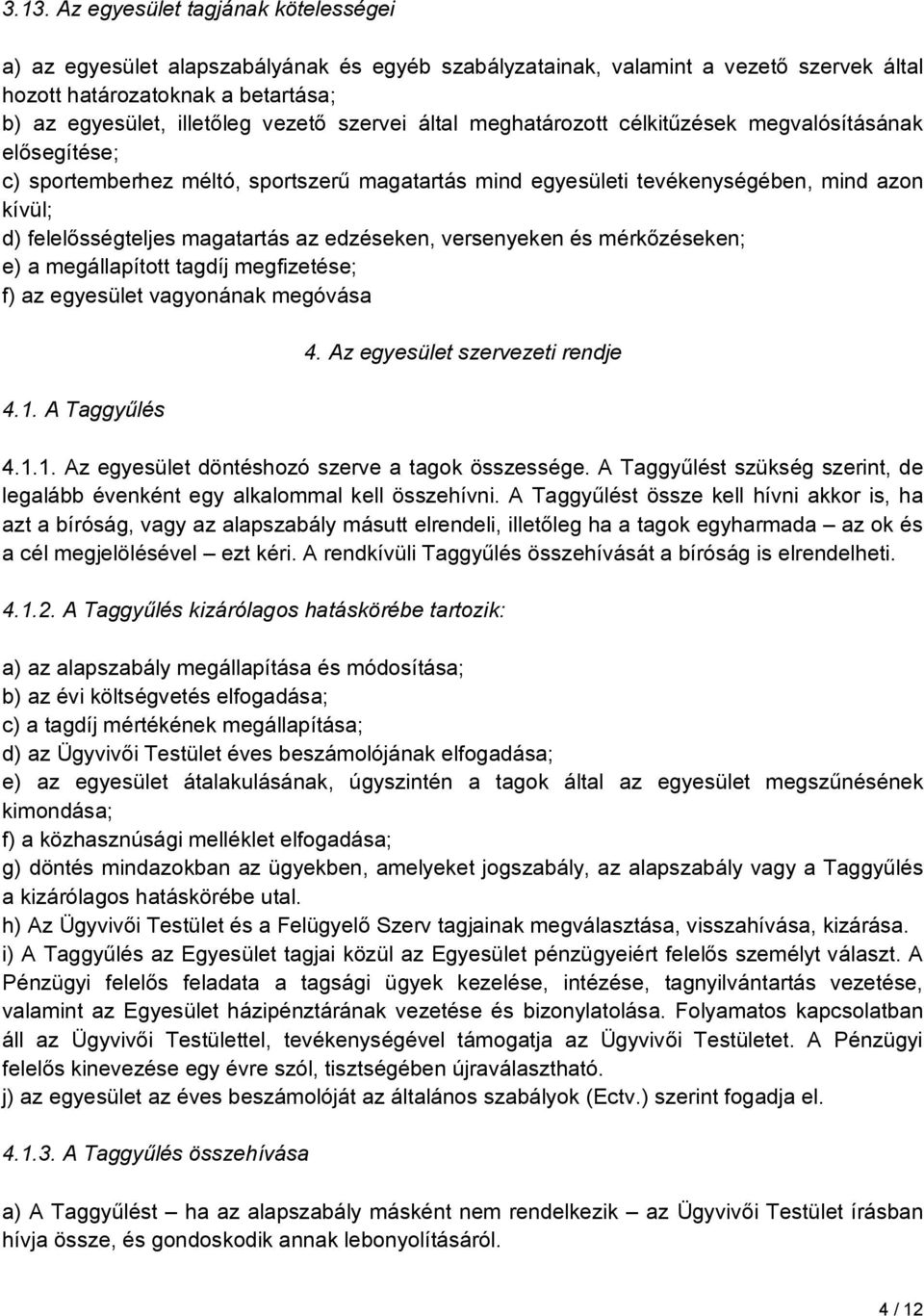 az edzéseken, versenyeken és mérkőzéseken; e) a megállapított tagdíj megfizetése; f) az egyesület vagyonának megóvása 4.1. A Taggyűlés 4. Az egyesület szervezeti rendje 4.1.1. Az egyesület döntéshozó szerve a tagok összessége.