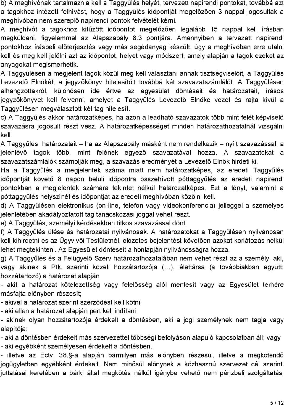 Amennyiben a tervezett napirendi pontokhoz írásbeli előterjesztés vagy más segédanyag készült, úgy a meghívóban erre utalni kell és meg kell jelölni azt az időpontot, helyet vagy módszert, amely