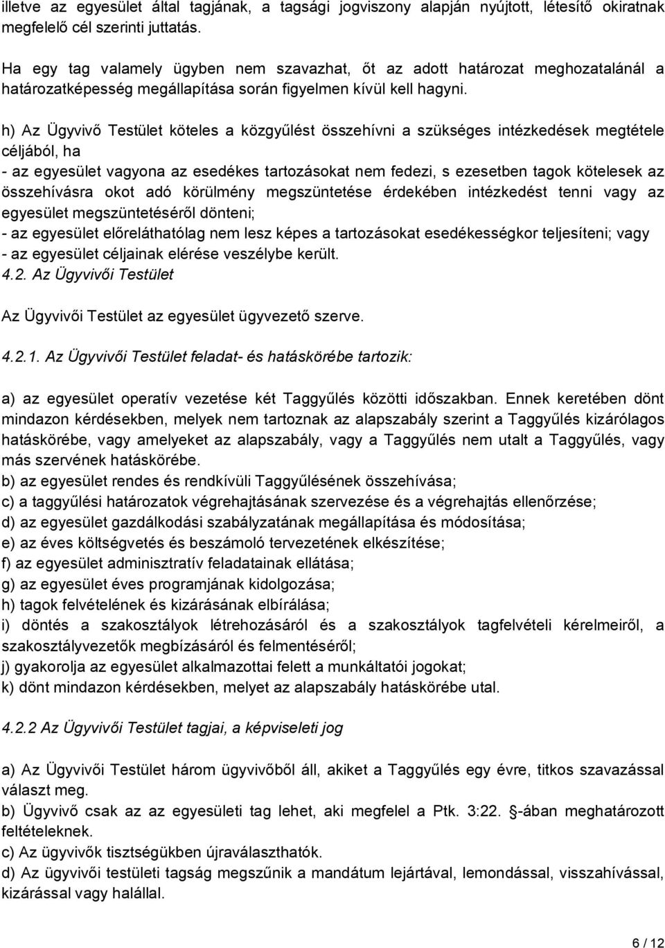 h) Az Ügyvivő Testület köteles a közgyűlést összehívni a szükséges intézkedések megtétele céljából, ha - az egyesület vagyona az esedékes tartozásokat nem fedezi, s ezesetben tagok kötelesek az