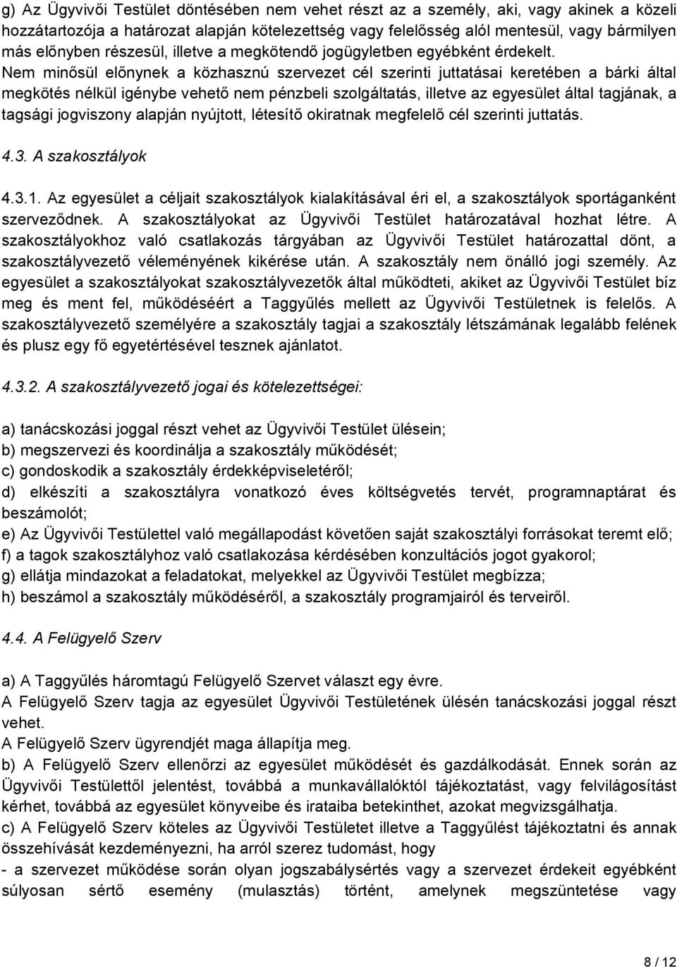 Nem minősül előnynek a közhasznú szervezet cél szerinti juttatásai keretében a bárki által megkötés nélkül igénybe vehető nem pénzbeli szolgáltatás, illetve az egyesület által tagjának, a tagsági