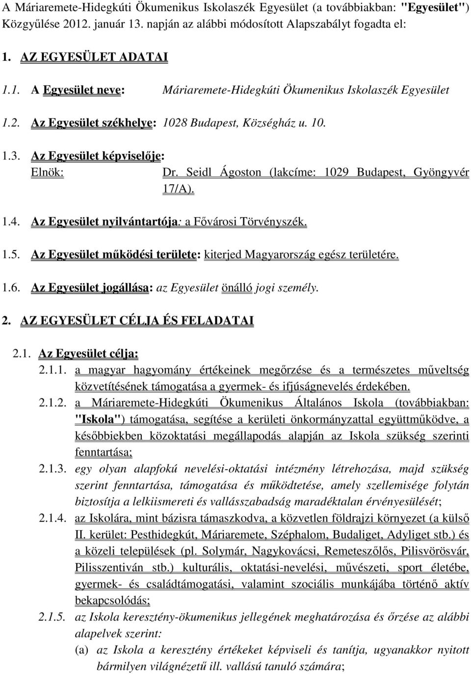 Az Egyesület nyilvántartója: a Fővárosi Törvényszék. 1.5. Az Egyesület működési területe: kiterjed Magyarország egész területére. 1.6. Az Egyesület jogállása: az Egyesület önálló jogi személy. 2.