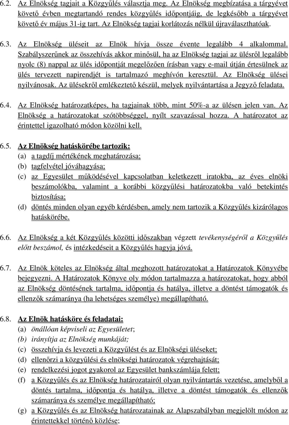 Szabályszerűnek az összehívás akkor minősül, ha az Elnökség tagjai az ülésről legalább nyolc (8) nappal az ülés időpontját megelőzően írásban vagy e-mail útján értesülnek az ülés tervezett