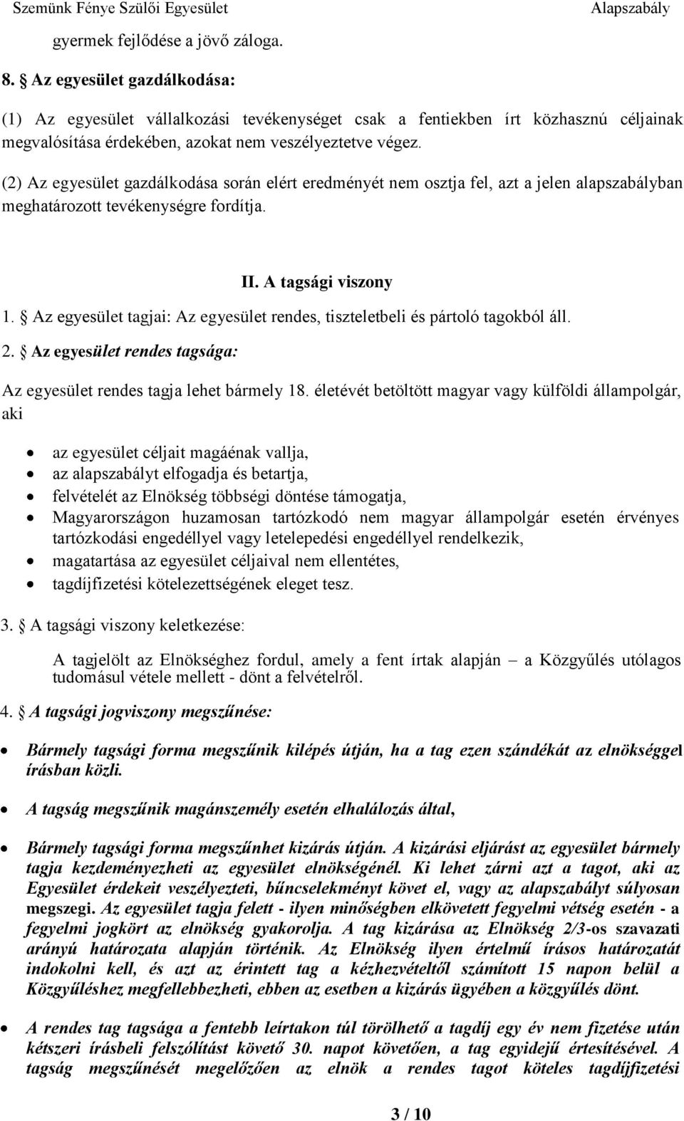 (2) Az egyesület gazdálkodása során elért eredményét nem osztja fel, azt a jelen alapszabályban meghatározott tevékenységre fordítja. II. A tagsági viszony 1.