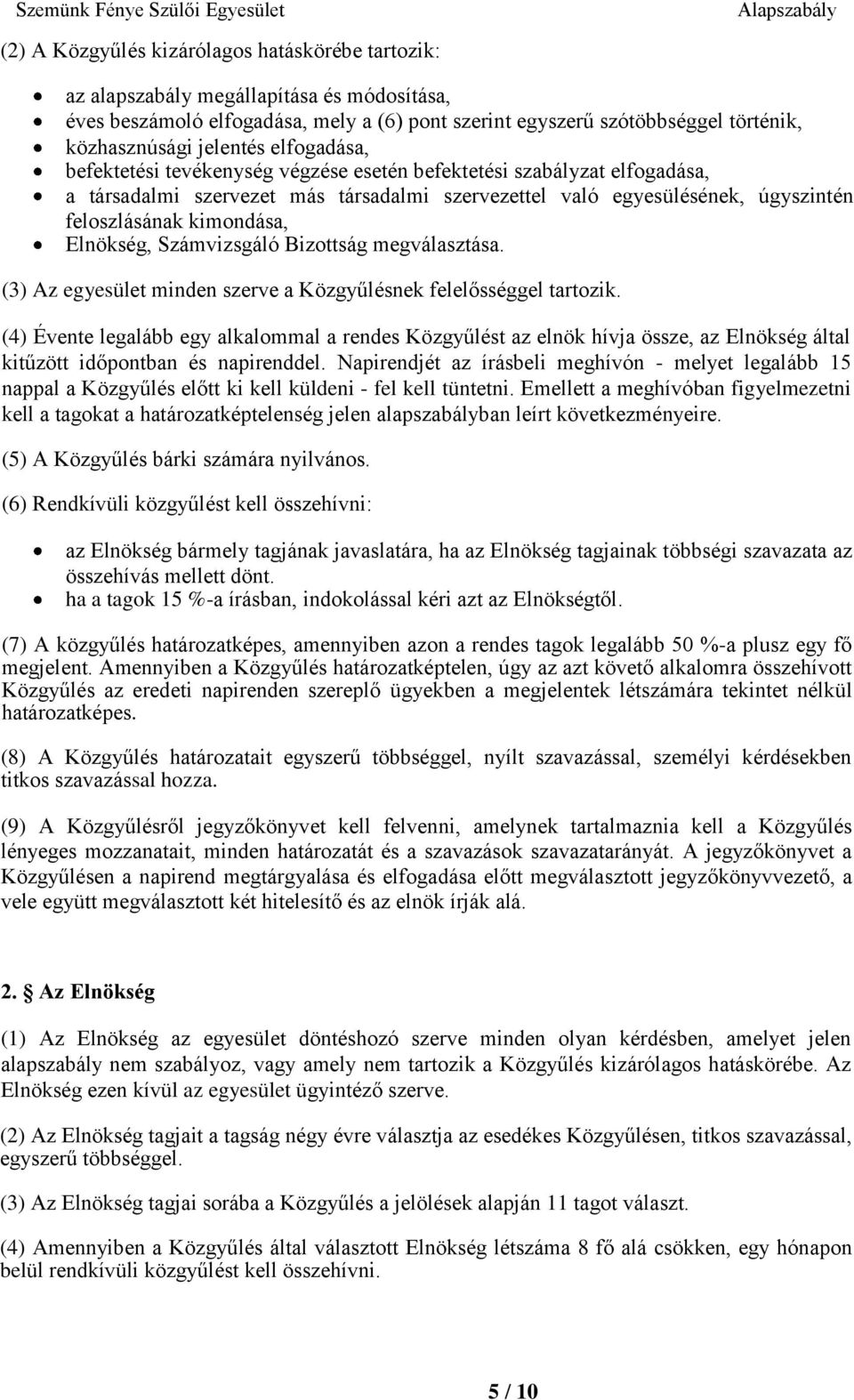 kimondása, Elnökség, Számvizsgáló Bizottság megválasztása. (3) Az egyesület minden szerve a Közgyűlésnek felelősséggel tartozik.