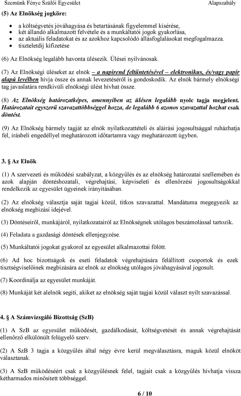 (7) Az Elnökségi üléseket az elnök a napirend feltűntetésével elektronikus, és/vagy papír alapú levélben hívja össze és annak levezetéséről is gondoskodik.