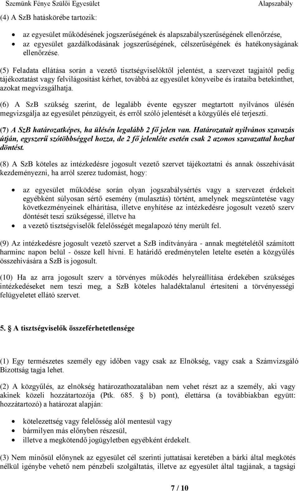 (5) Feladata ellátása során a vezető tisztségviselőktől jelentést, a szervezet tagjaitól pedig tájékoztatást vagy felvilágosítást kérhet, továbbá az egyesület könyveibe és irataiba betekinthet,